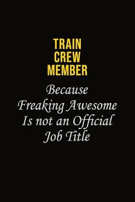 Book cover for Train Crew Member Because Freaking Awesome Is Not An Official Job Title