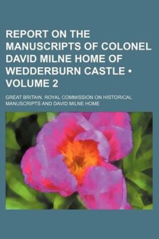 Cover of Report on the Manuscripts of Colonel David Milne Home of Wedderburn Castle (Volume 2)