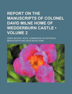 Book cover for Report on the Manuscripts of Colonel David Milne Home of Wedderburn Castle (Volume 2)