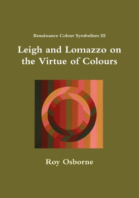 Book cover for Leigh and Lomazzo on the Virtue of Colours (Reniassance Colour Symbolism III)