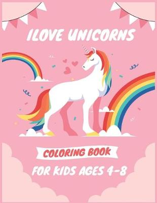 Book cover for Ilove Unicorns Coloring Book for Kids Ages 4-8