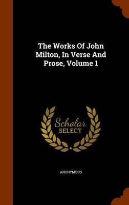 Book cover for The Works of John Milton, in Verse and Prose, Volume 1