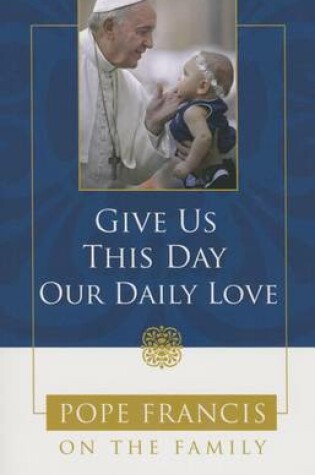 Cover of Give Us This Day, Our Daily Love