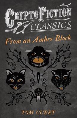 Book cover for From an Amber Block (Cryptofiction Classics - Weird Tales of Strange Creatures)