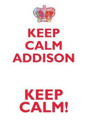 Cover of KEEP CALM ADDISON! AFFIRMATIONS WORKBOOK Positive Affirmations Workbook Includes