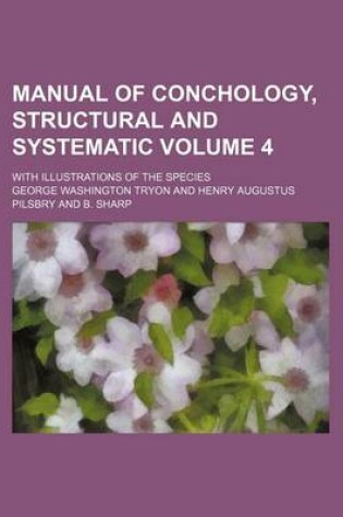 Cover of Manual of Conchology, Structural and Systematic Volume 4; With Illustrations of the Species