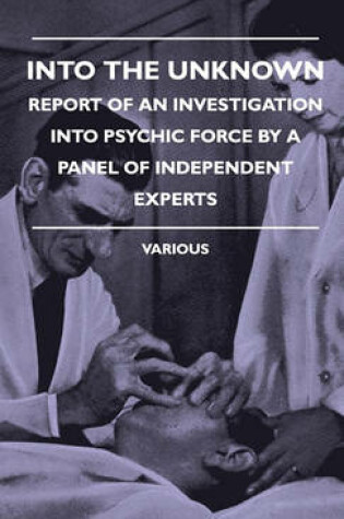 Cover of Into The Unknown - Report Of An Investigation Into Psychic Force By A Panel Of Independent Experts