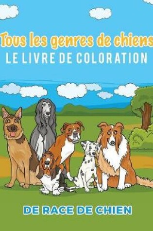 Cover of Tous les genres de chiens Le livre de coloration de race de chien