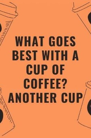 Cover of What goes best with a cup of coffee another cup