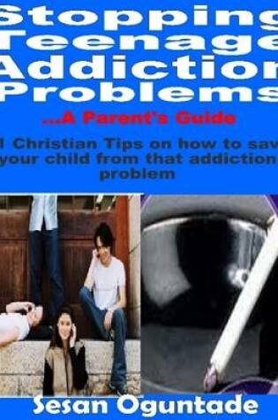 Cover of Stopping Teenage Addiction Problems - A Parent's Guide