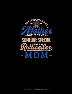 Cover of Any Woman Can Be A Mother But It Takes Someone Special To Be A Rottweiler Mommy