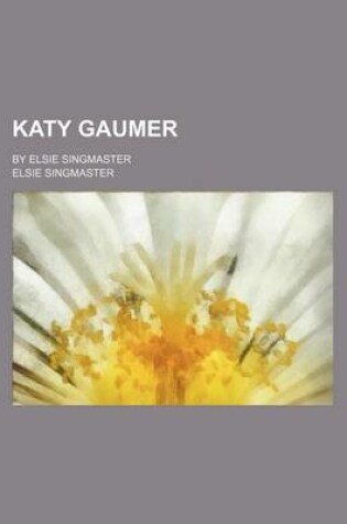 Cover of Katy Gaumer; By Elsie Singmaster