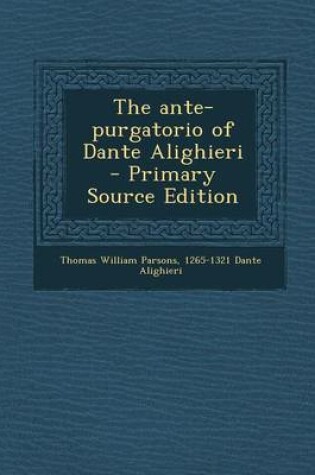 Cover of The Ante-Purgatorio of Dante Alighieri - Primary Source Edition