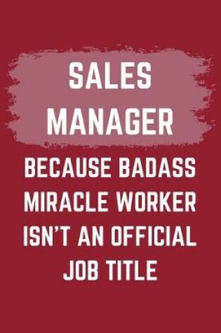 Cover of Sales Manager Because Badass Miracle Worker Isn't An Official Job Title