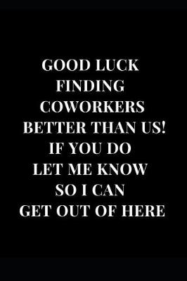 Cover of Good Luck Finding Coworkers Better Than Us! If You Do Let Me Know So I Can Get Out Of Here
