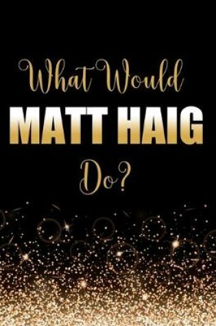 Cover of What Would Matt Haig Do?
