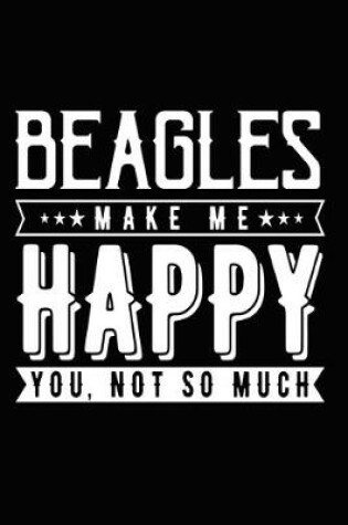 Cover of Beagles Make Me Happy You, Not So Much