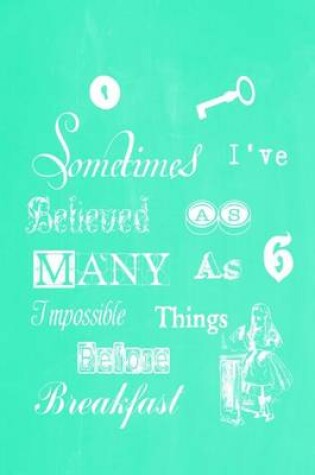 Cover of Alice in Wonderland Pastel Chalkboard Journal - Sometimes I've Believed As Many As Six Impossible Things Before Breakfast (Green)