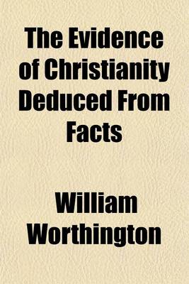 Book cover for The Evidence of Christianity Deduced from Facts (Volume 2); And the Testimony of Sense, Thoughout All Ages of the Church, to the Present Time. in a Series of Discourses Preached for the Lecture Founded by Th Honourable Robert Boyle in the Parish Church of