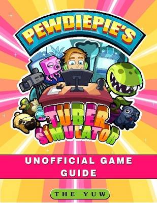 Book cover for Pewdiepies Tuber Simulator Unofficial Game Guide