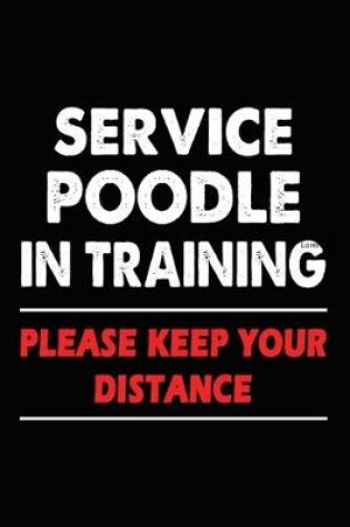 Cover of Service Poodle In Training Please Keep Your Distance