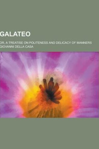 Cover of Galateo; Or, a Treatise on Politeness and Delicacy of Manners