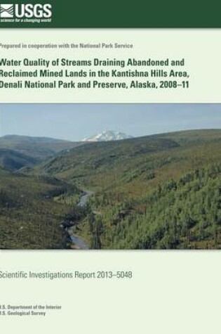 Cover of Water Quality of Streams Draining Abandoned and Reclaimed Mined Lands in the Kantishna Hills Area, Denali National Park and Preserve, Alaska, 2008-11