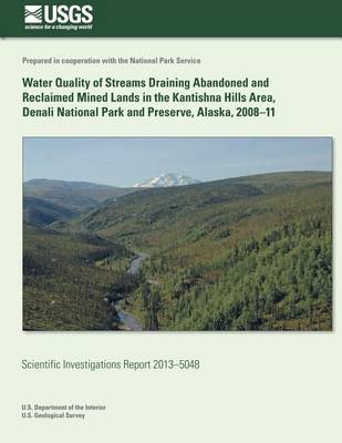 Book cover for Water Quality of Streams Draining Abandoned and Reclaimed Mined Lands in the Kantishna Hills Area, Denali National Park and Preserve, Alaska, 2008-11