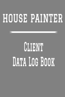 Book cover for House Painter Client Data Log Book