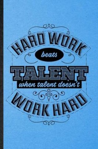 Cover of Hard Work Beats Talent When Talent Doesn't Work Hard