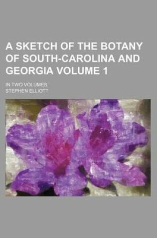 Cover of A Sketch of the Botany of South-Carolina and Georgia Volume 1; In Two Volumes