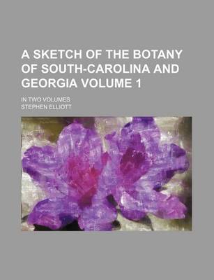 Book cover for A Sketch of the Botany of South-Carolina and Georgia Volume 1; In Two Volumes