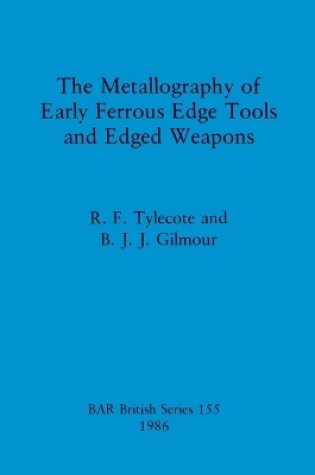 Cover of The Metallography of Early Ferrous Edge Tools and Edged Weapons