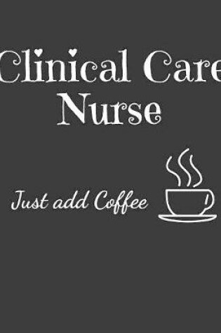 Cover of Clinical Care Nurse Just Add Coffee