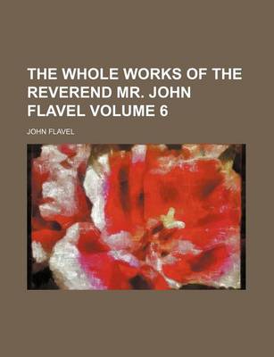 Book cover for The Whole Works of the Reverend Mr. John Flavel Volume 6