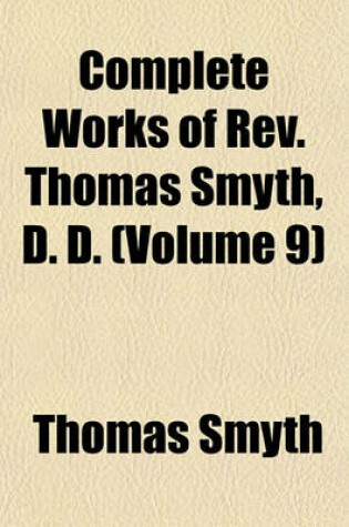 Cover of Complete Works of REV. Thomas Smyth, D. D. (Volume 9)