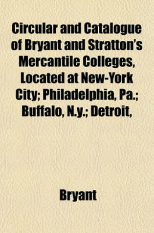 Cover of Circular and Catalogue of Bryant and Stratton's Mercantile Colleges, Located at New-York City; Philadelphia, Pa.; Buffalo, N.Y.; Detroit,