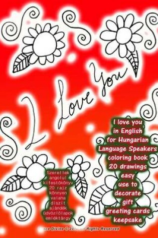 Cover of I Love You in English for Hungarian Language Speakers Coloring Book 20 Drawings Easy Use to Decorate Gift Greeting Cards Keepsake