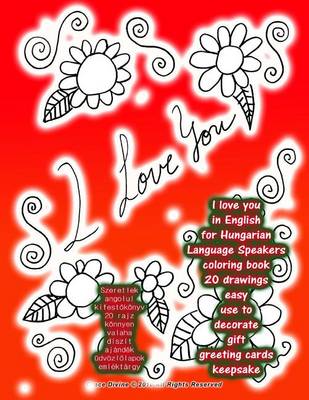 Book cover for I Love You in English for Hungarian Language Speakers Coloring Book 20 Drawings Easy Use to Decorate Gift Greeting Cards Keepsake