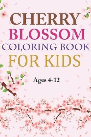 Cover of Cherry Blossom Coloring Book For Kids Ages 4-12