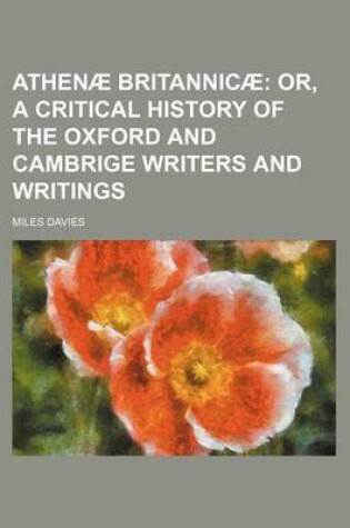 Cover of Athenae Britannicae; Or, a Critical History of the Oxford and Cambrige Writers and Writings