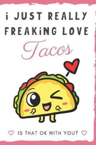 Cover of I Just Really Freaking Love Tacos. Is That OK With You?