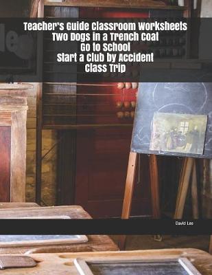 Book cover for Teacher's Guide Classroom Worksheets Two Dogs in a Trench Coat Go to School Start a Club by Accident Class Trip