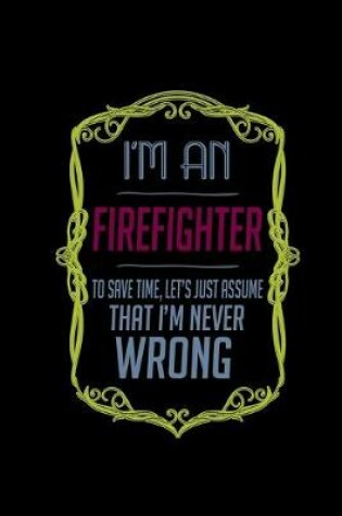 Cover of I'm a firefighter. To save time, Let's just assume that I'm never wrong