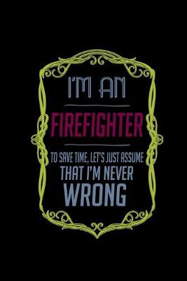 Book cover for I'm a firefighter. To save time, Let's just assume that I'm never wrong