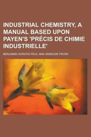 Cover of Industrial Chemistry, a Manual Based Upon Payen's 'Precis de Chimie Industrielle'