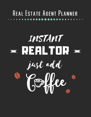 Cover of Real Estate Agent Planner - Instant Realtor Just Add Coffee