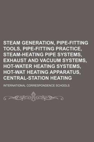 Cover of Steam Generation, Pipe-Fitting Tools, Pipe-Fitting Practice, Steam-Heating Pipe Systems, Exhaust and Vacuum Systems, Hot-Water Heating Systems, Hot-Wa