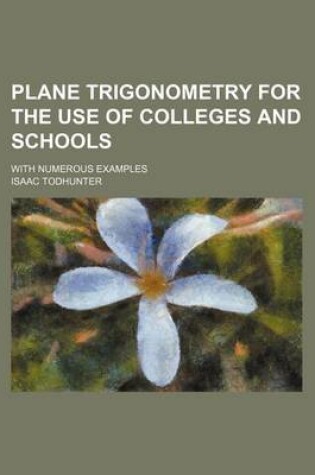 Cover of Plane Trigonometry for the Use of Colleges and Schools; With Numerous Examples