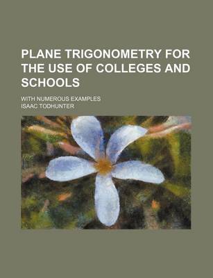 Book cover for Plane Trigonometry for the Use of Colleges and Schools; With Numerous Examples